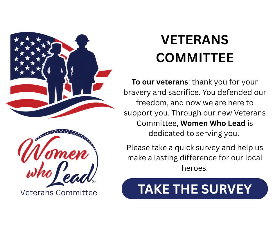 Copy of Women Who Lead wants to thank all the Veterans for the service, sacrifice, and bravery. With our new Veterans Committee, we want to find ways to better serve you in our community. Please f (1)